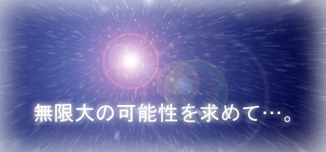 無限大の可能性を求めて…。